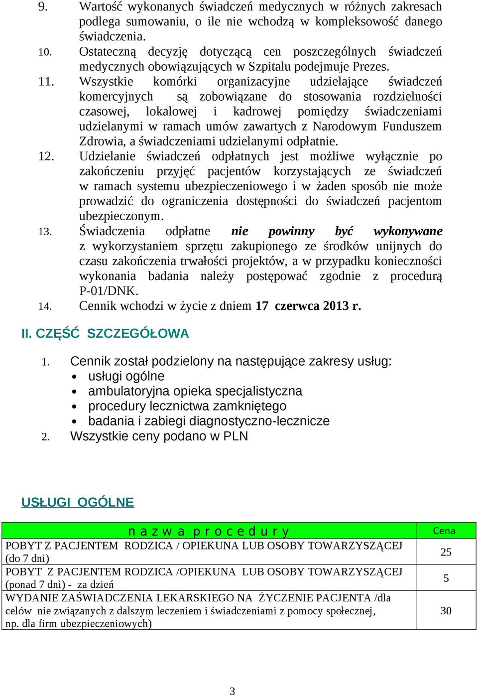 Wszystkie komórki organizacyjne udzielające świadczeń komercyjnych są zobowiązane do stosowania rozdzielności czasowej, lokalowej i kadrowej pomiędzy świadczeniami udzielanymi w ramach umów zawartych