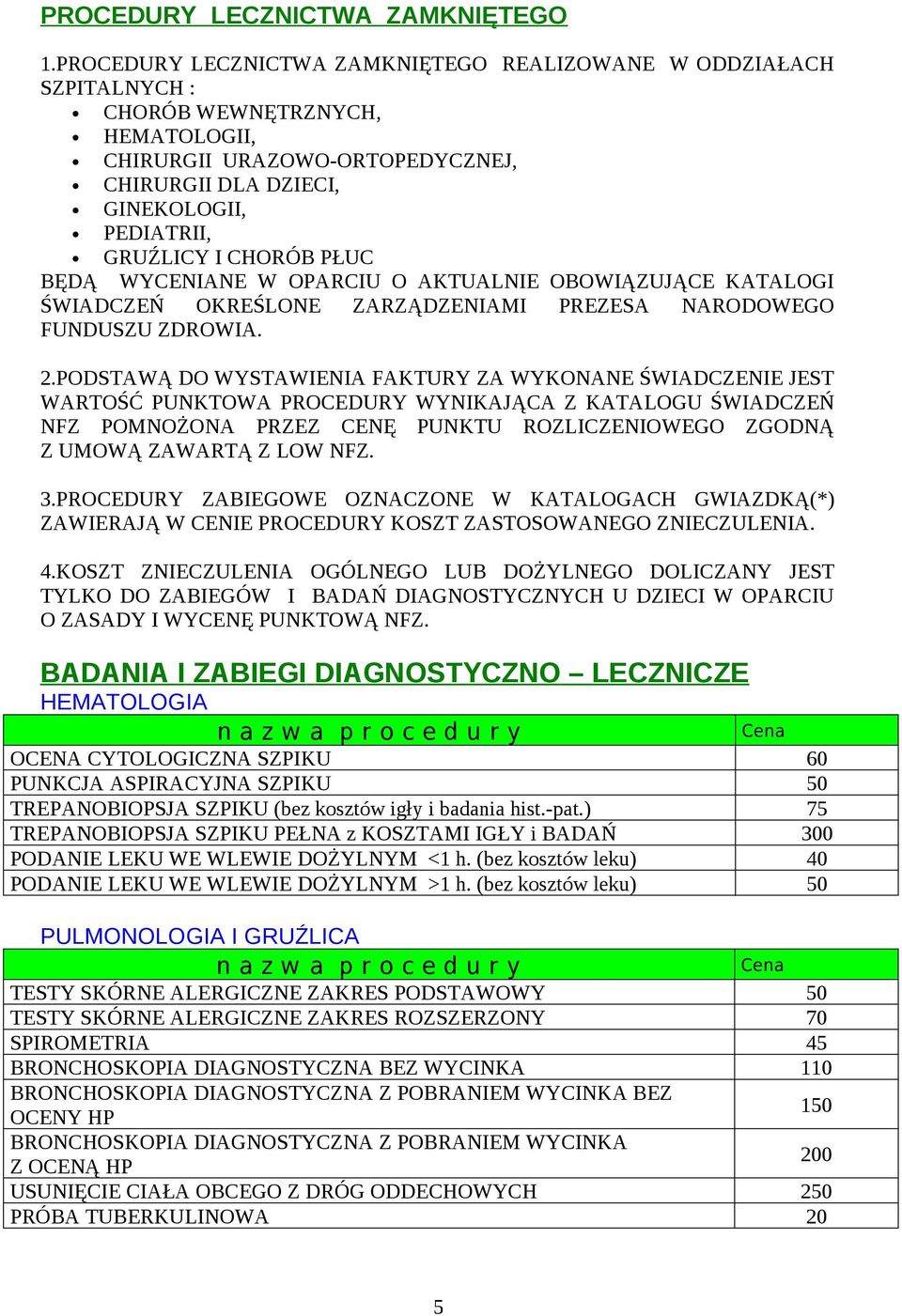 CHORÓB PŁUC BĘDĄ WYCENIANE W OPARCIU O AKTUALNIE OBOWIĄZUJĄCE KATALOGI ŚWIADCZEŃ OKREŚLONE ZARZĄDZENIAMI PREZESA NARODOWEGO FUNDUSZU ZDROWIA. 2.