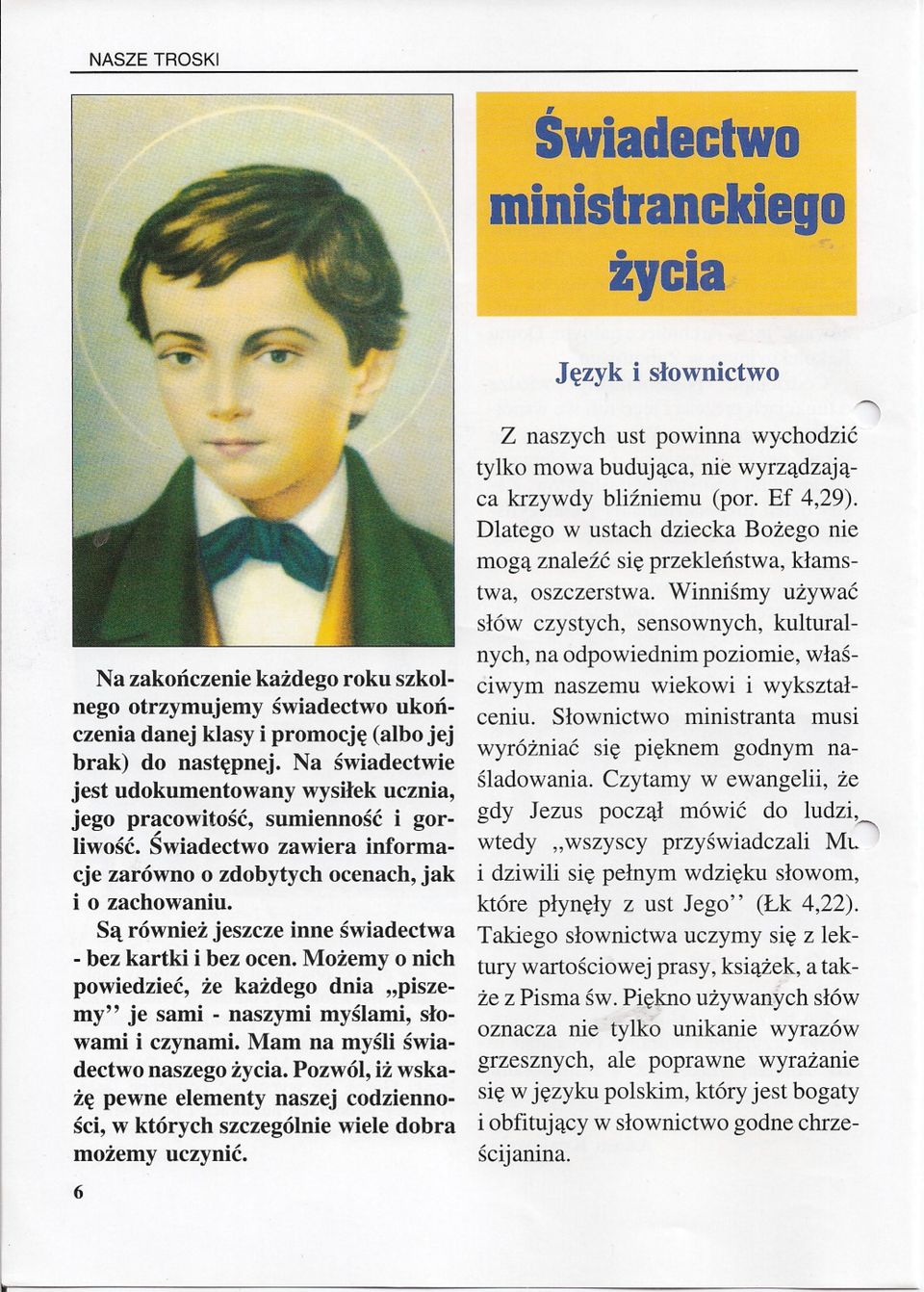 Sa równiez jeszcze inne swiadectwa - bez kartki i bez ocen. Mozemy o nich powiedziec, ze kazdego dnia "piszemy" je sami - naszymi myslami, slowami i czynami. Mam na mysli swiadectwo naszego zycia.