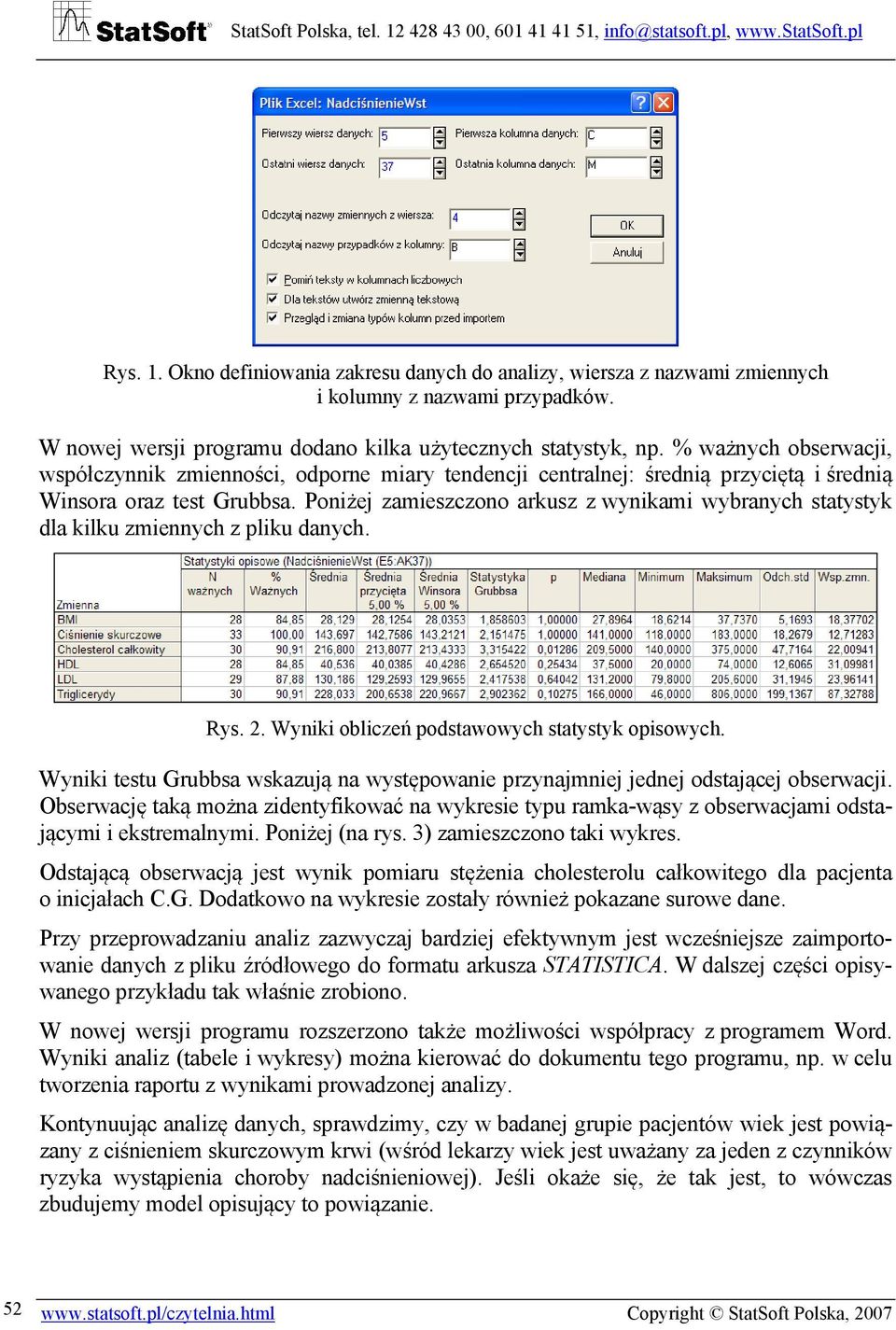 Poniżej zamieszczono arkusz z wynikami wybranych statystyk dla kilku zmiennych z pliku danych. Rys. 2. Wyniki obliczeń podstawowych statystyk opisowych.