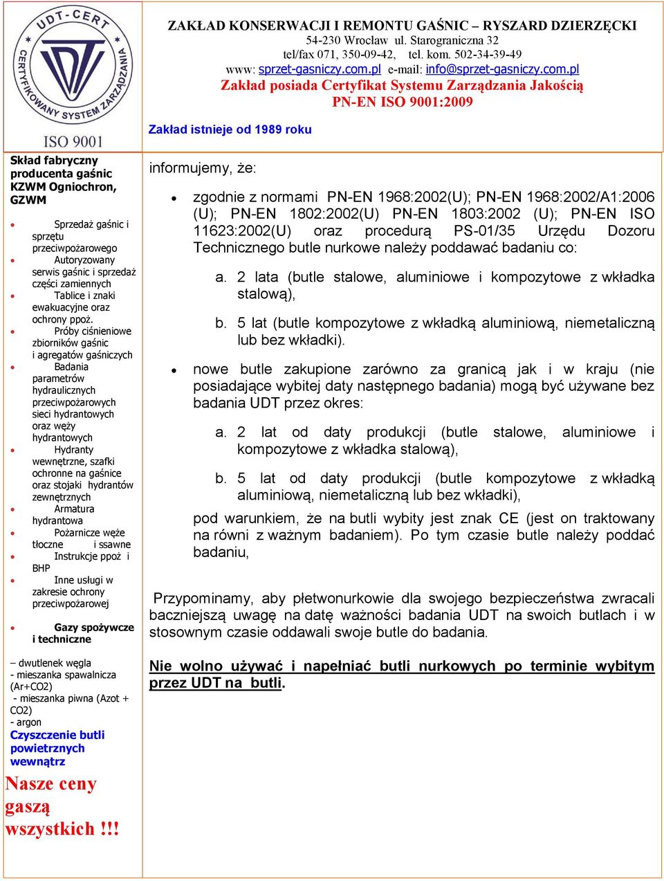 poddawać badaniu co: a. 2 lata (butle stalowe, aluminiowe i kompozytowe z wkładka stalową), b. 5 lat (butle kompozytowe z wkładką aluminiową, niemetaliczną lub bez wkładki).