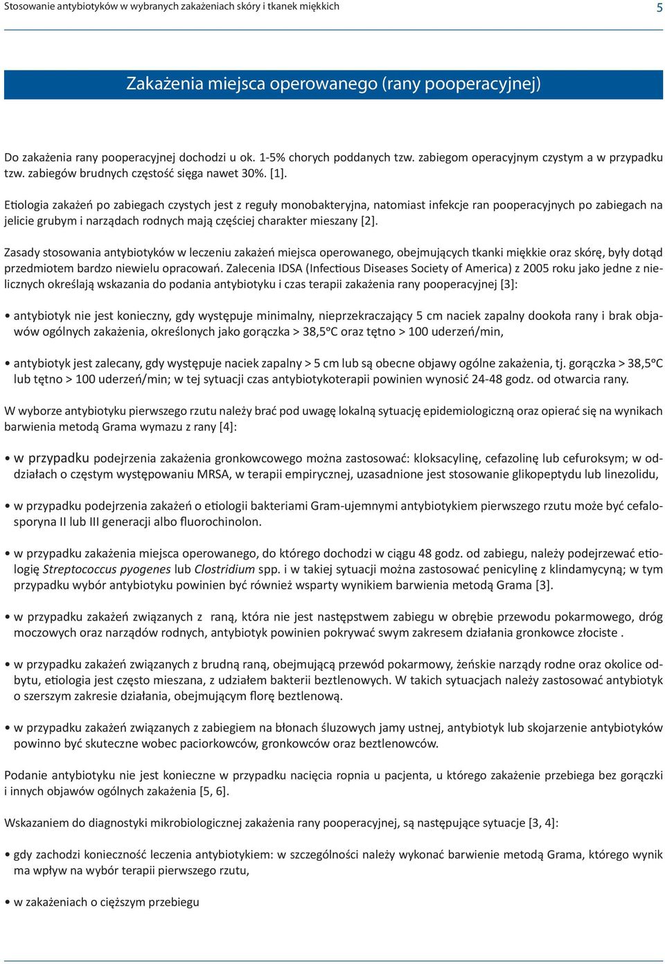 Etiologia zakażeń po zabiegach czystych jest z reguły monobakteryjna, natomiast infekcje ran pooperacyjnych po zabiegach na jelicie grubym i narządach rodnych mają częściej charakter mieszany [2].