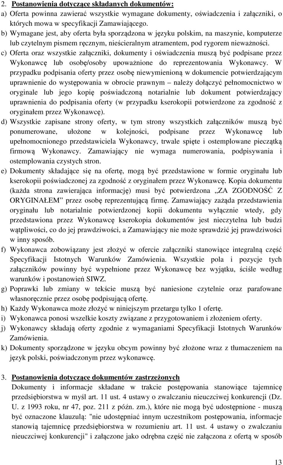 c) Oferta oraz wszystkie załączniki, dokumenty i oświadczenia muszą być podpisane przez Wykonawcę lub osobę/osoby upoważnione do reprezentowania Wykonawcy.