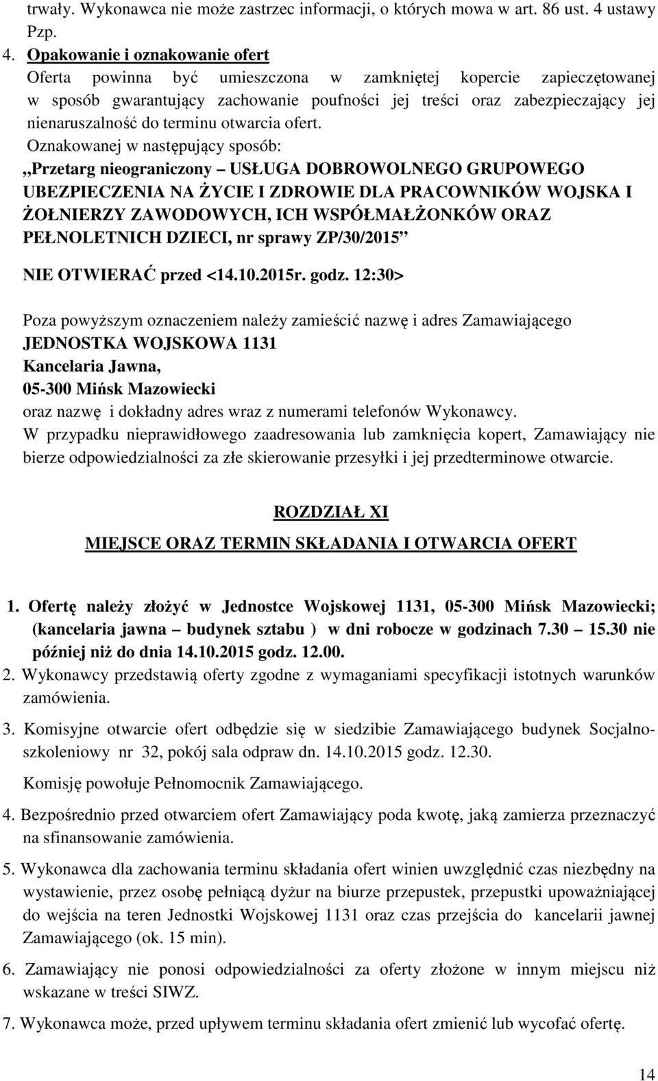 Opakowanie i oznakowanie ofert Oferta powinna być umieszczona w zamkniętej kopercie zapieczętowanej w sposób gwarantujący zachowanie poufności jej treści oraz zabezpieczający jej nienaruszalność do