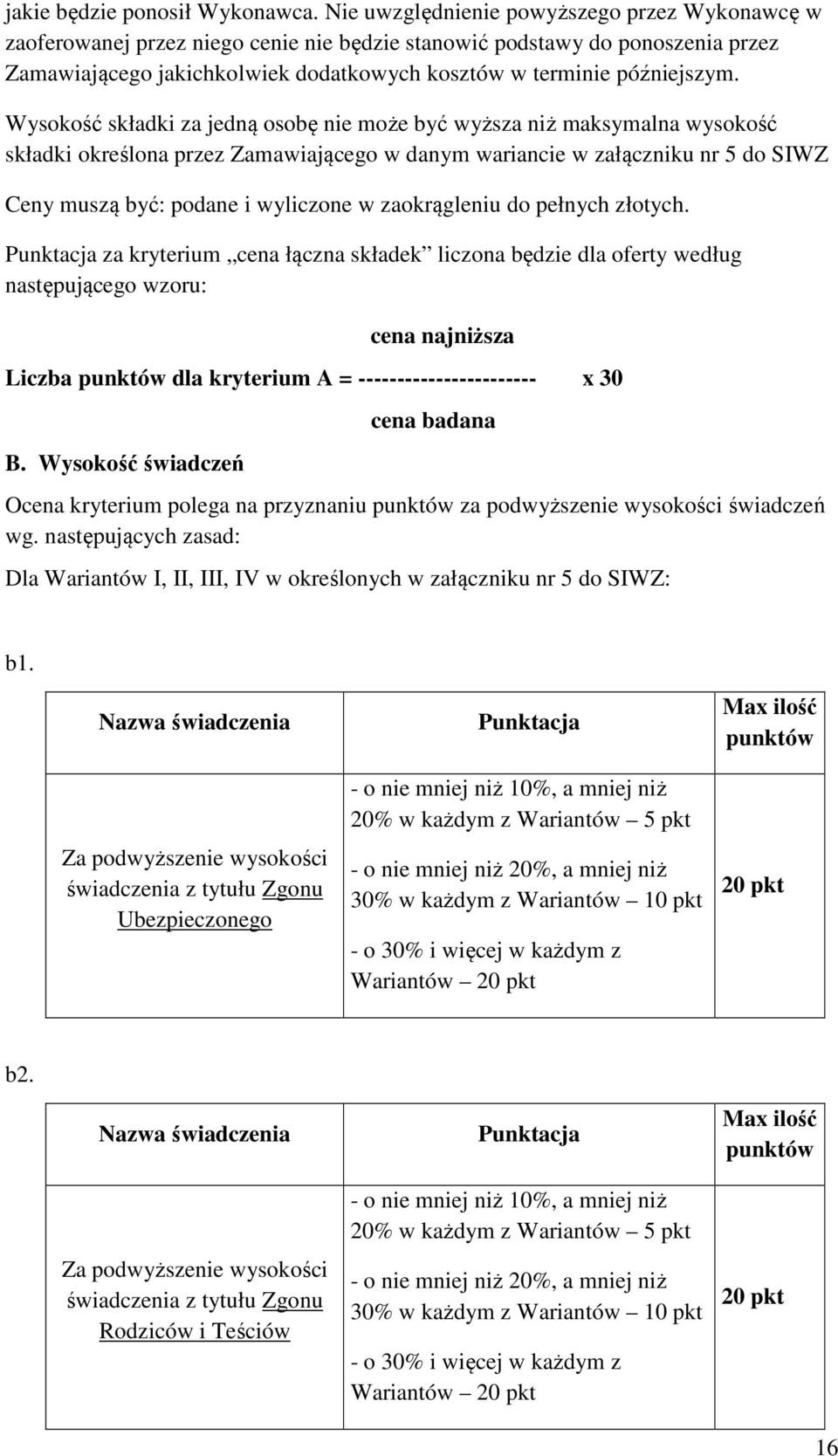 Wysokość składki za jedną osobę nie może być wyższa niż maksymalna wysokość składki określona przez Zamawiającego w danym wariancie w załączniku nr 5 do SIWZ Ceny muszą być: podane i wyliczone w