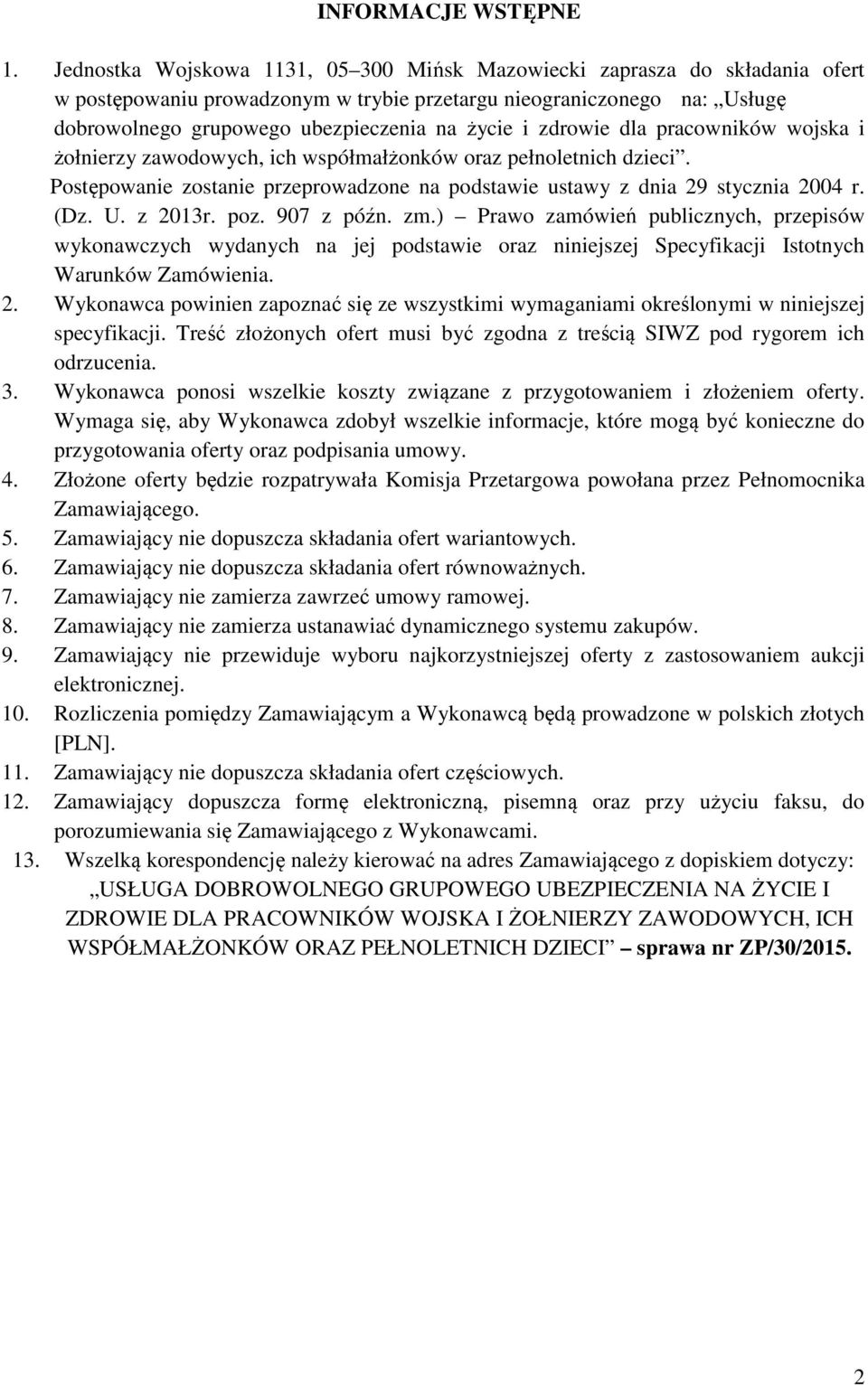 zdrowie dla pracowników wojska i żołnierzy zawodowych, ich współmałżonków oraz pełnoletnich dzieci. Postępowanie zostanie przeprowadzone na podstawie ustawy z dnia 29 stycznia 2004 r. (Dz. U. z 2013r.