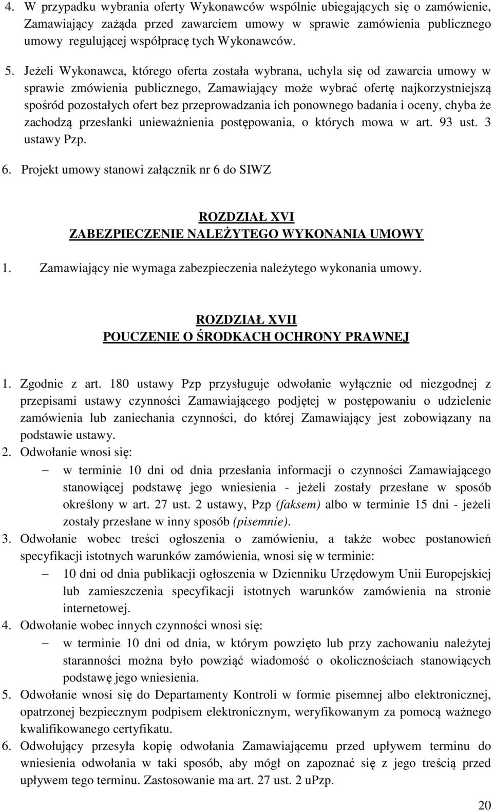 Jeżeli Wykonawca, którego oferta została wybrana, uchyla się od zawarcia umowy w sprawie zmówienia publicznego, Zamawiający może wybrać ofertę najkorzystniejszą spośród pozostałych ofert bez