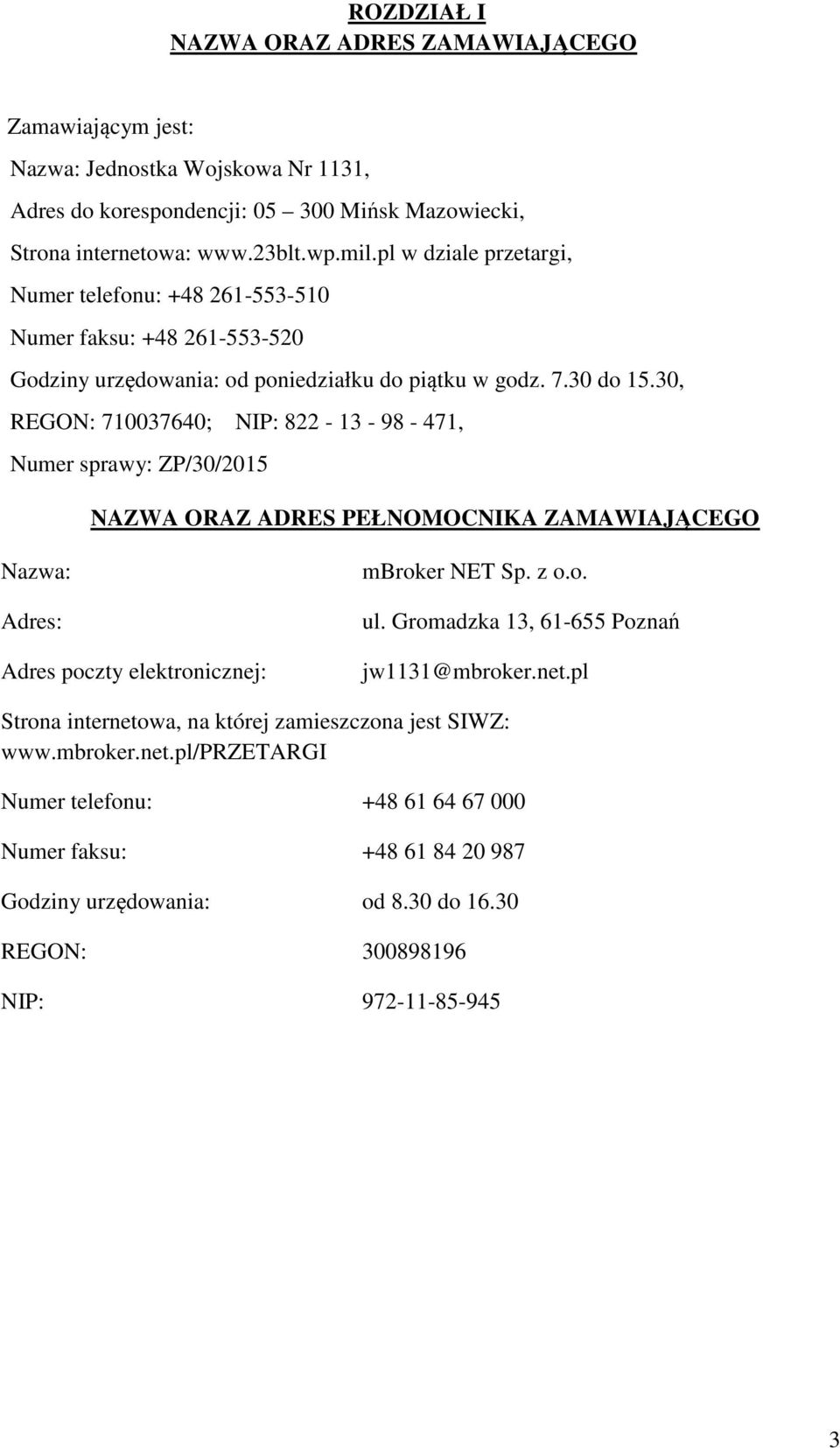 30, REGON: 710037640; NIP: 822-13 - 98-471, Numer sprawy: ZP/30/2015 NAZWA ORAZ ADRES PEŁNOMOCNIKA ZAMAWIAJĄCEGO Nazwa: Adres: Adres poczty elektronicznej: mbroker NET Sp. z o.o. ul.