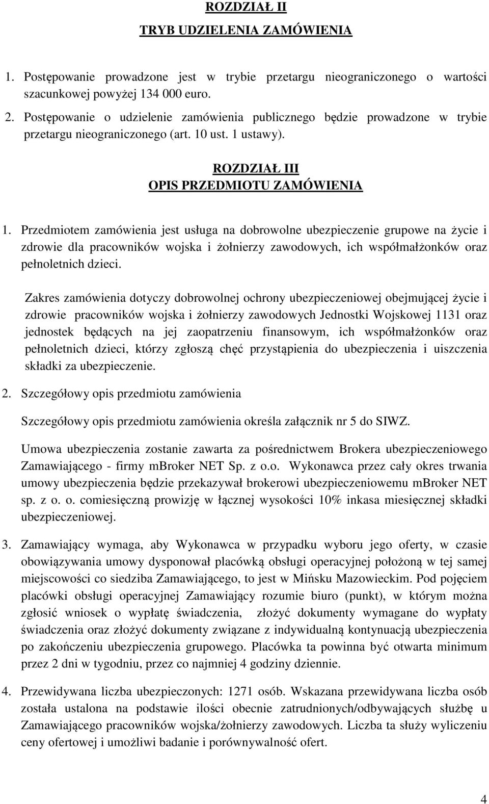 Przedmiotem zamówienia jest usługa na dobrowolne ubezpieczenie grupowe na życie i zdrowie dla pracowników wojska i żołnierzy zawodowych, ich współmałżonków oraz pełnoletnich dzieci.