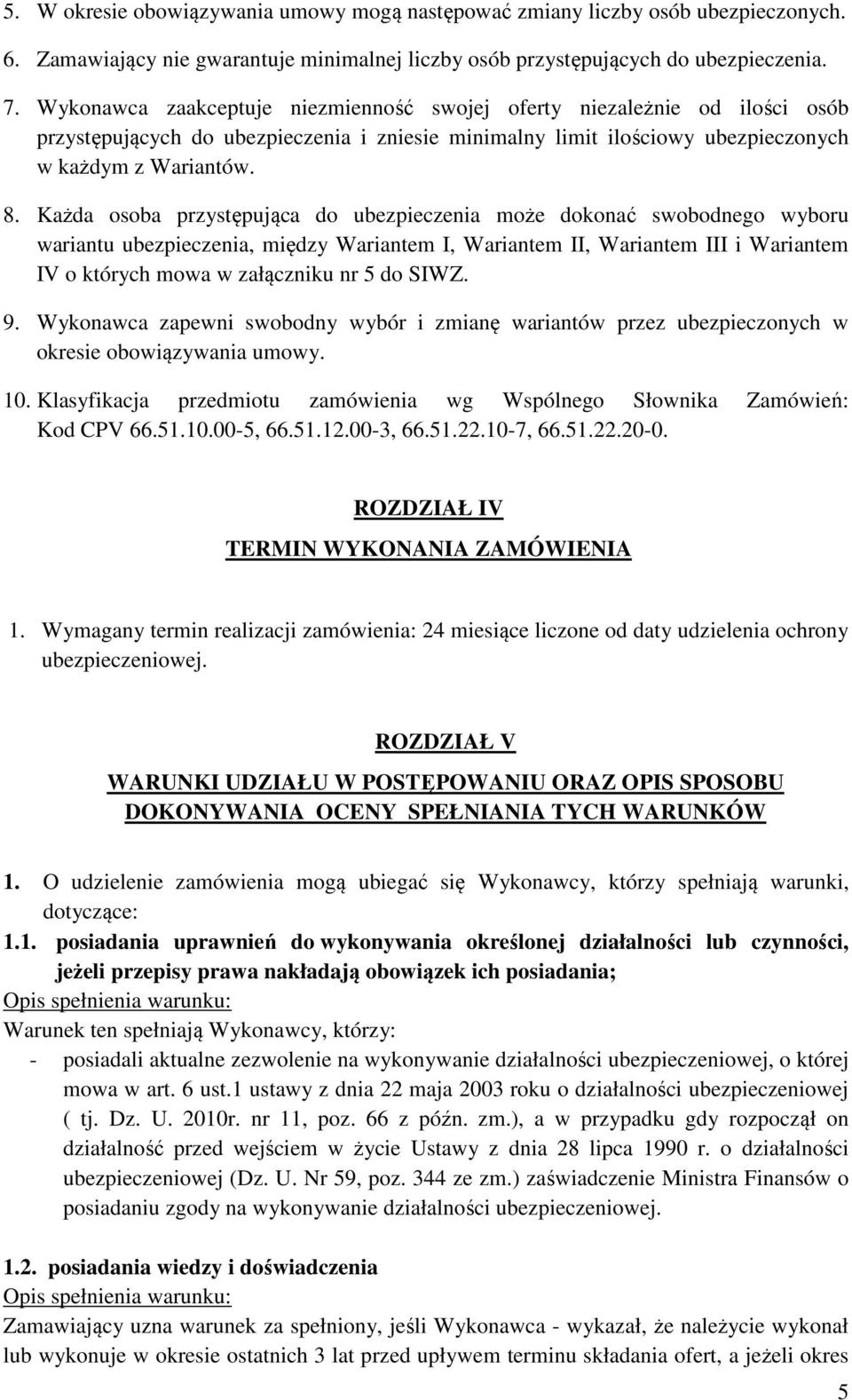 Każda osoba przystępująca do ubezpieczenia może dokonać swobodnego wyboru wariantu ubezpieczenia, między Wariantem I, Wariantem II, Wariantem III i Wariantem IV o których mowa w załączniku nr 5 do