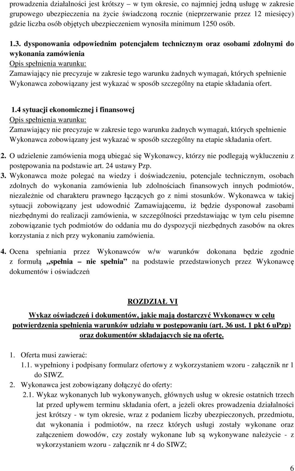 dysponowania odpowiednim potencjałem technicznym oraz osobami zdolnymi do wykonania zamówienia Opis spełnienia warunku: Zamawiający nie precyzuje w zakresie tego warunku żadnych wymagań, których