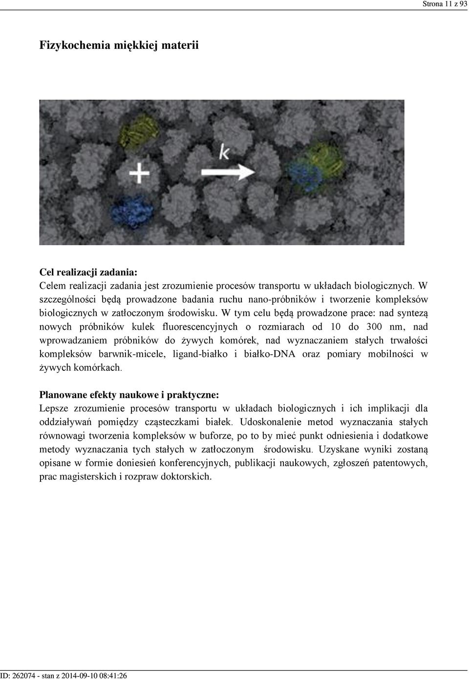 W tym celu będą prowadzone prace: nad syntezą nowych próbników kulek fluorescencyjnych o rozmiarach od 10 do 300 nm, nad wprowadzaniem próbników do żywych komórek, nad wyznaczaniem stałych trwałości