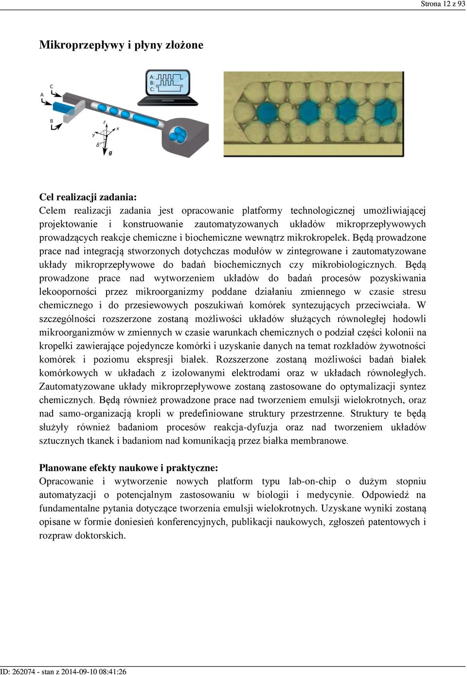 Będą prowadzone prace nad integracją stworzonych dotychczas modułów w zintegrowane i zautomatyzowane układy mikroprzepływowe do badań biochemicznych czy mikrobiologicznych.