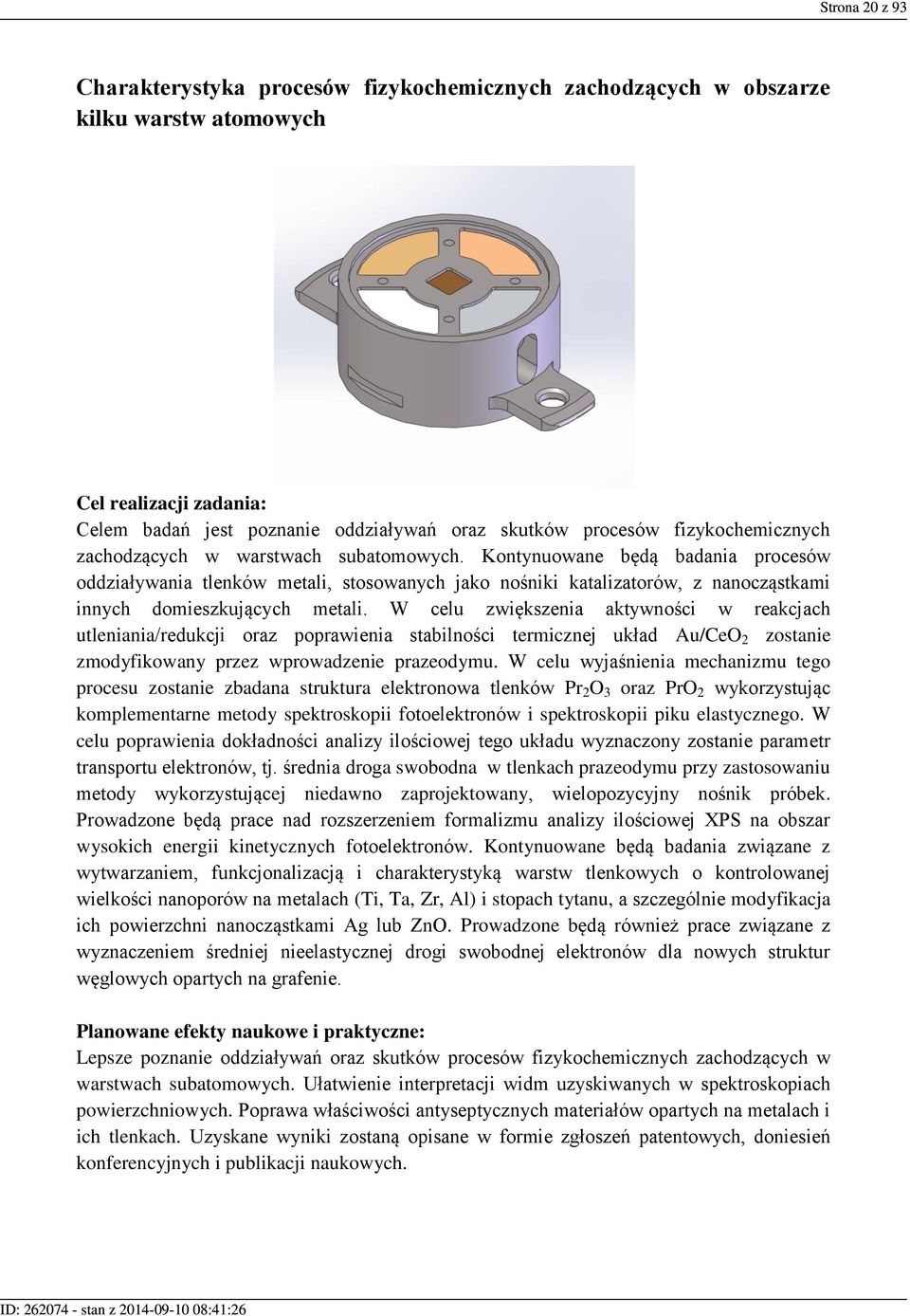 Kontynuowane będą badania procesów oddziaływania tlenków metali, stosowanych jako nośniki katalizatorów, z nanocząstkami innych domieszkujących metali.