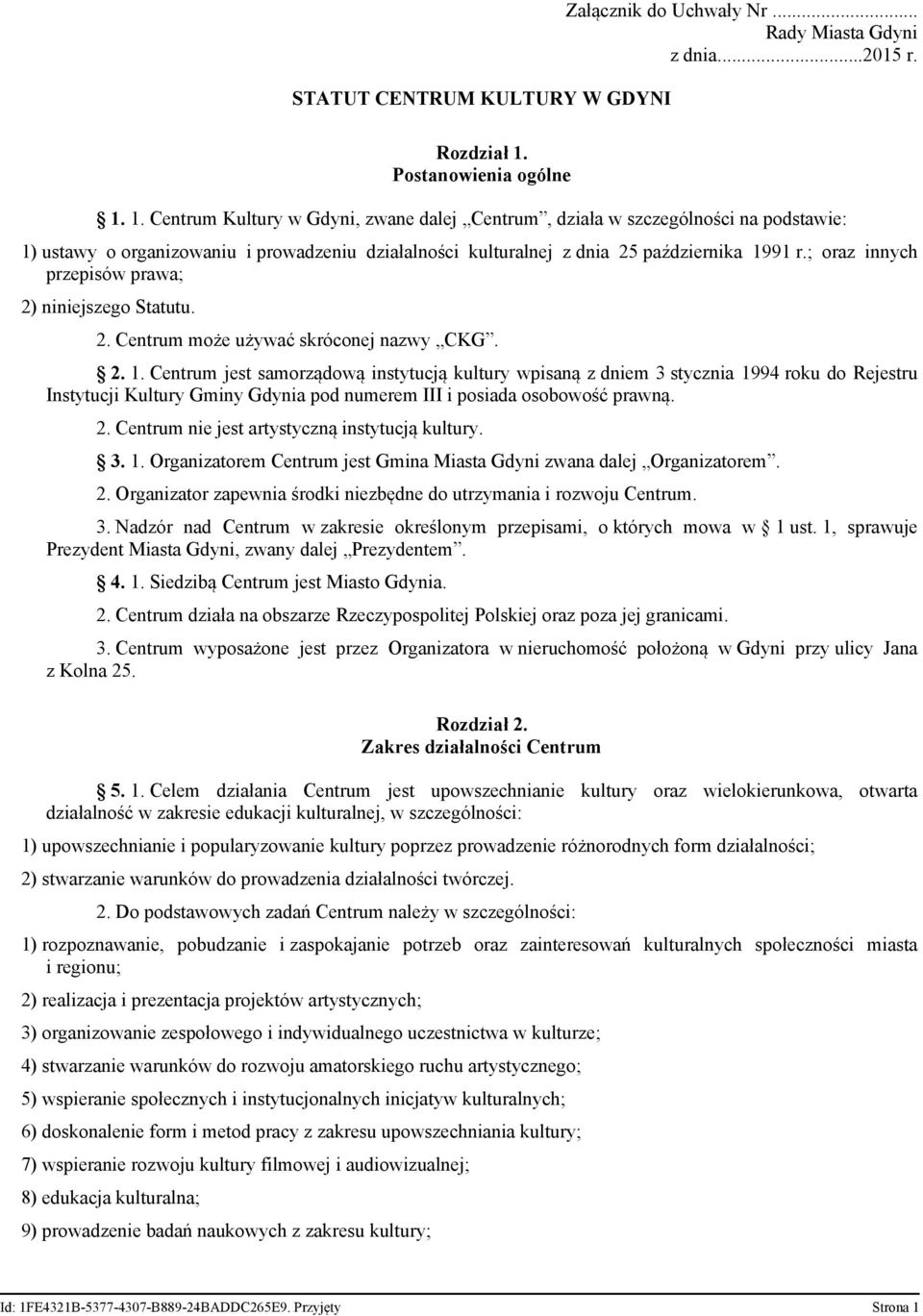 1. Centrum Kultury w Gdyni, zwane dalej Centrum, działa w szczególności na podstawie: 1) ustawy o organizowaniu i prowadzeniu działalności kulturalnej z dnia 25 października 1991 r.