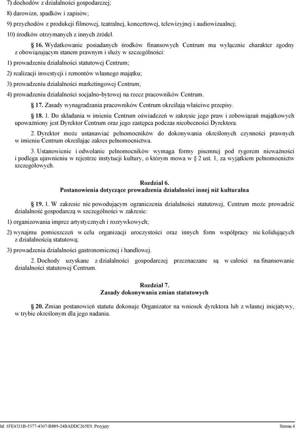 Wydatkowanie posiadanych środków finansowych Centrum ma wyłącznie charakter zgodny z obowiązującym stanem prawnym i służy w szczególności: 1) prowadzeniu działalności statutowej Centrum; 2)