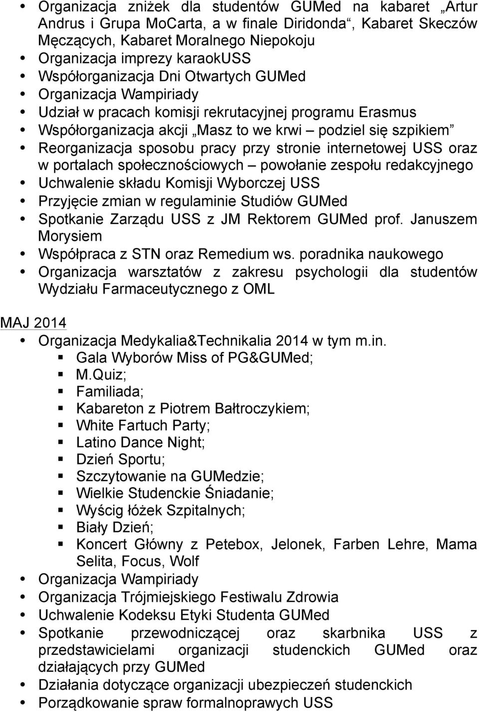 pracy przy stronie internetowej USS oraz w portalach społecznościowych powołanie zespołu redakcyjnego Uchwalenie składu Komisji Wyborczej USS Przyjęcie zmian w regulaminie Studiów GUMed Spotkanie