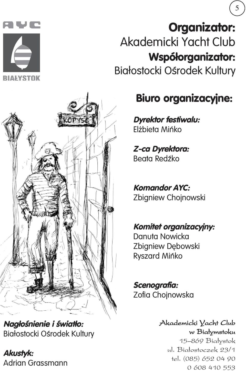 Zbigniew Dębowski Ryszard Mińko Scenografia: Zofia Chojnowska Nagłośnienie i światło: Białostocki Ośrodek Kultury Akustyk: