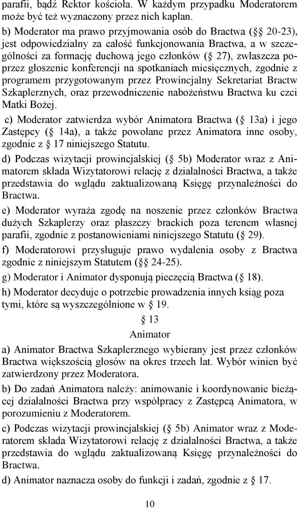 głoszenie konferencji na spotkaniach miesięcznych, zgodnie z programem przygotowanym przez Prowincjalny Sekretariat Bractw Szkaplerznych, oraz przewodniczenie nabożeństwu Bractwa ku czci Matki Bożej.