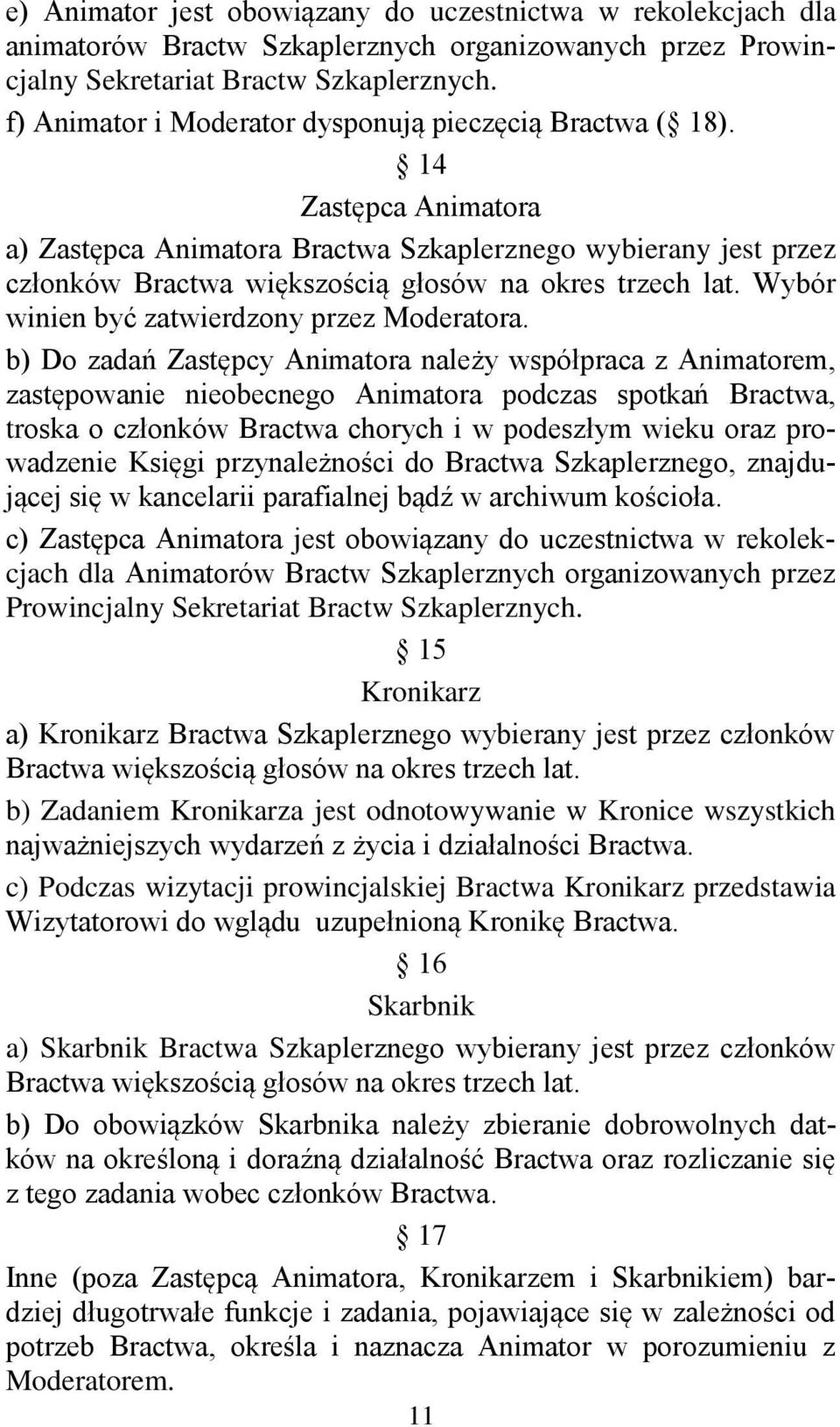 14 Zastępca Animatora a) Zastępca Animatora Bractwa Szkaplerznego wybierany jest przez członków Bractwa większością głosów na okres trzech lat. Wybór winien być zatwierdzony przez Moderatora.