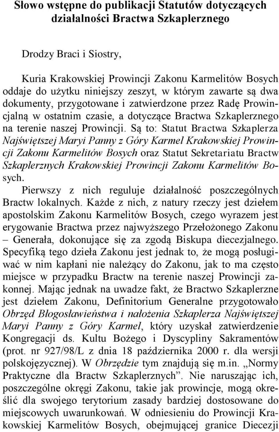 Są to: Statut Bractwa Szkaplerza Najświętszej Maryi Panny z Góry Karmel Krakowskiej Prowincji Zakonu Karmelitów Bosych oraz Statut Sekretariatu Bractw Szkaplerznych Krakowskiej Prowincji Zakonu