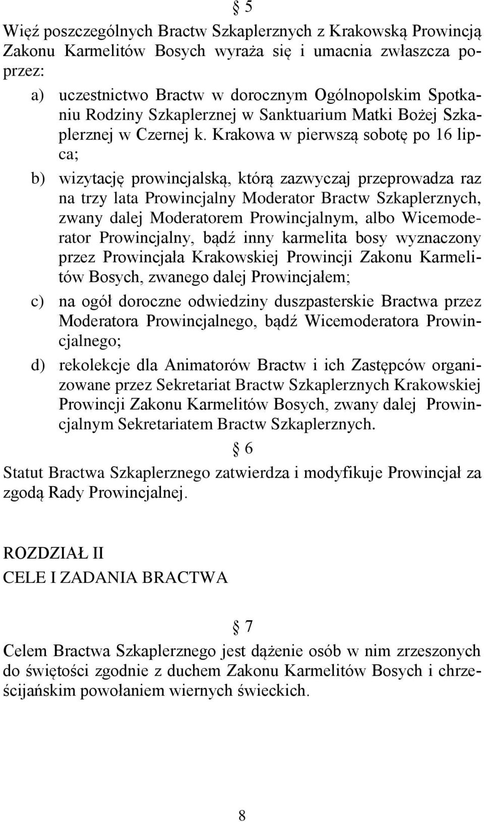 Krakowa w pierwszą sobotę po 16 lipca; b) wizytację prowincjalską, którą zazwyczaj przeprowadza raz na trzy lata Prowincjalny Moderator Bractw Szkaplerznych, zwany dalej Moderatorem Prowincjalnym,