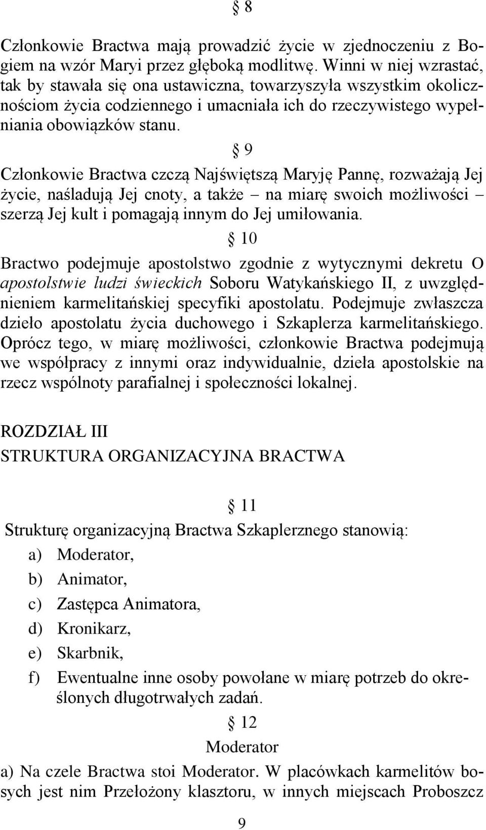 9 Członkowie Bractwa czczą Najświętszą Maryję Pannę, rozważają Jej życie, naśladują Jej cnoty, a także na miarę swoich możliwości szerzą Jej kult i pomagają innym do Jej umiłowania.