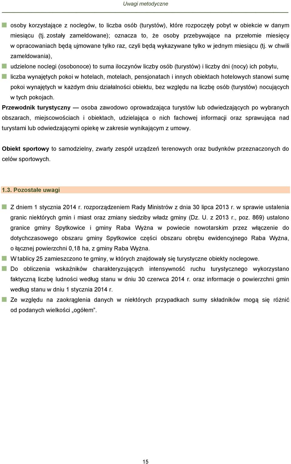 w chwili zameldowania), udzielone noclegi (osobonoce) to suma iloczynów liczby osób (turystów) i liczby dni (nocy) ich pobytu, liczba wynajętych pokoi w hotelach, motelach, pensjonatach i innych