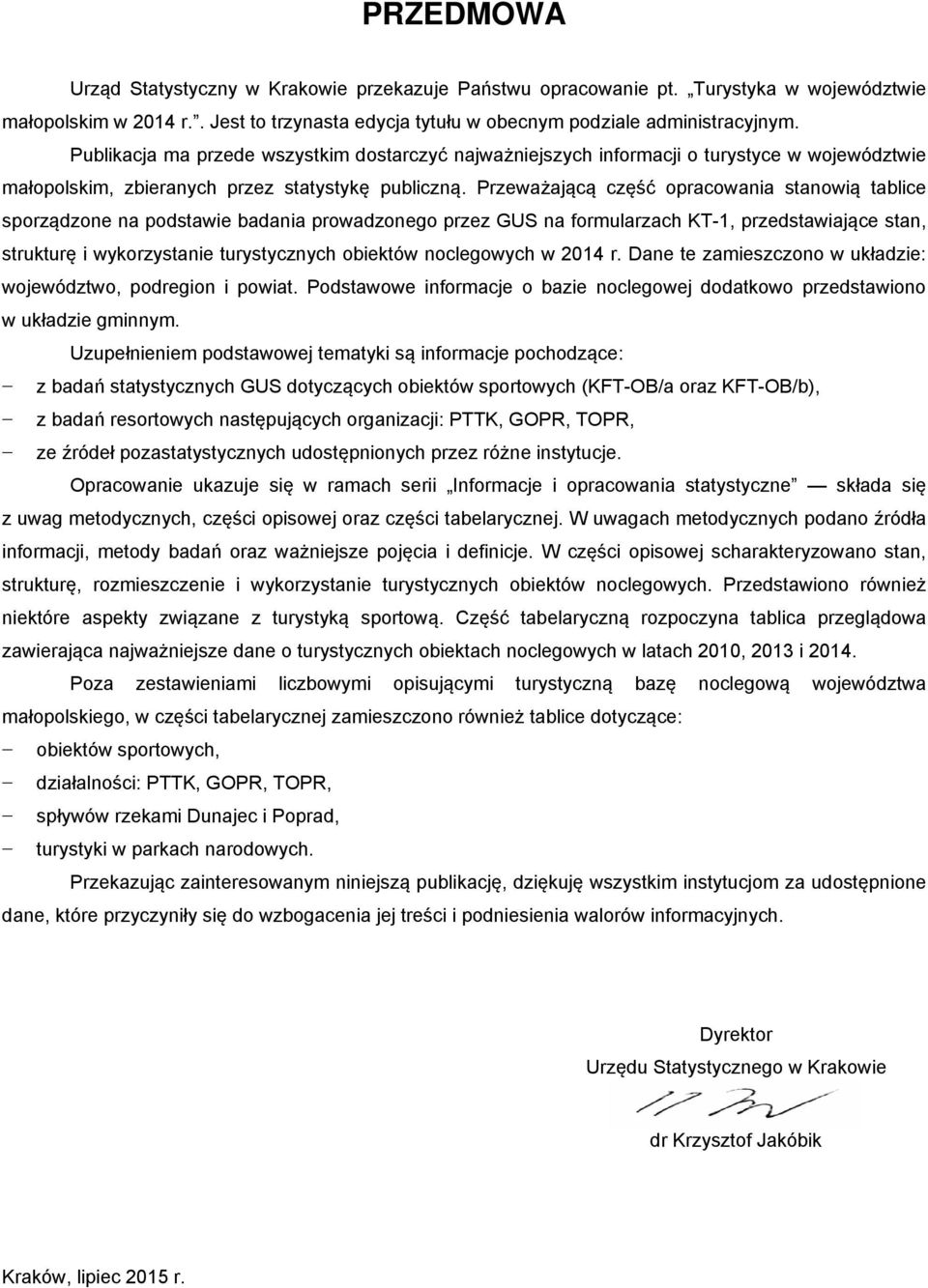 Przeważającą część opracowania stanowią tablice sporządzone na podstawie badania prowadzonego przez GUS na formularzach KT-1, przedstawiające stan, strukturę i wykorzystanie turystycznych obiektów