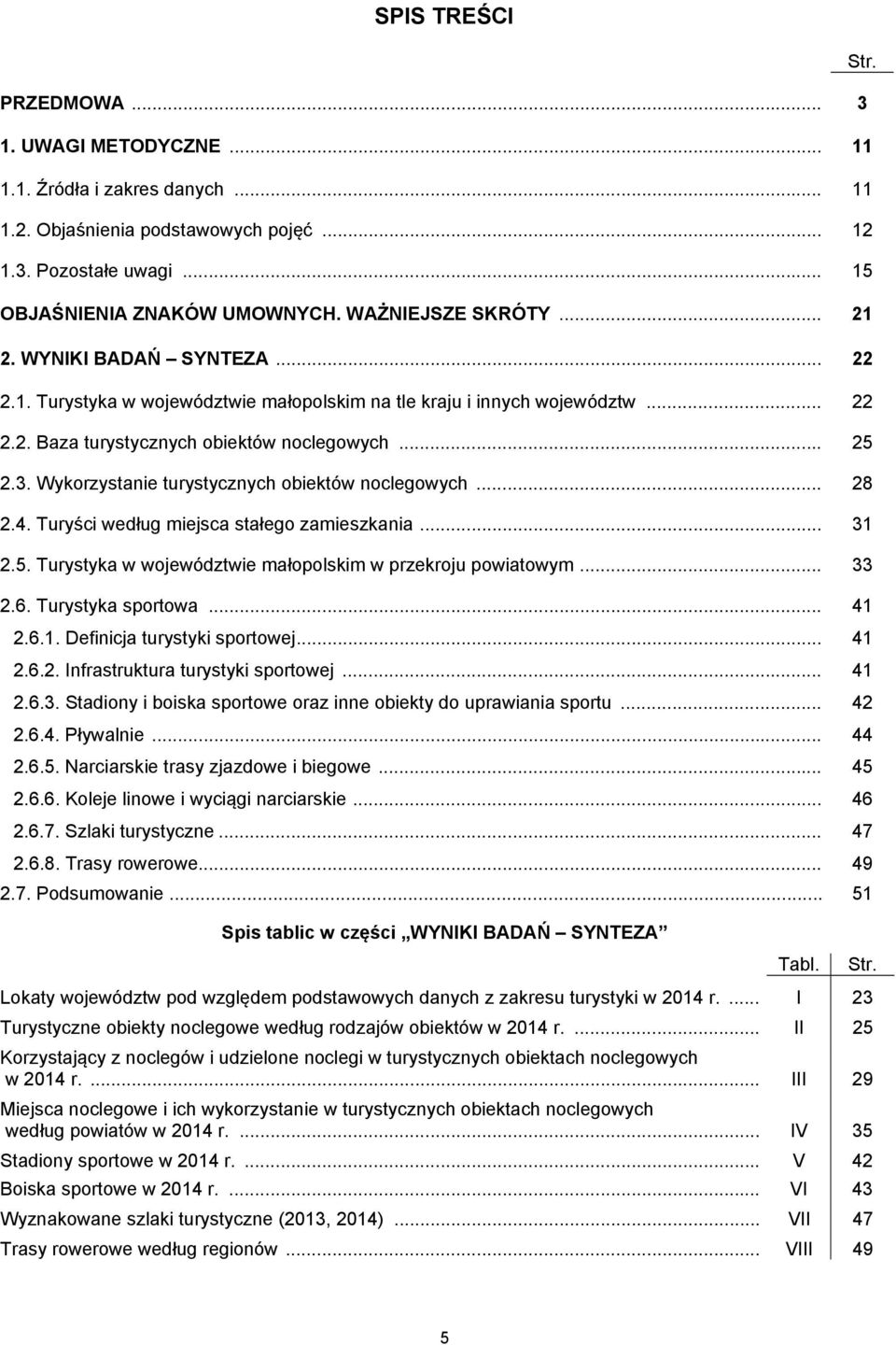 Wykorzystanie turystycznych obiektów noclegowych... 28 2.4. Turyści według miejsca stałego zamieszkania... 31 2.5. Turystyka w województwie małopolskim w przekroju powiatowym... 33 2.6.