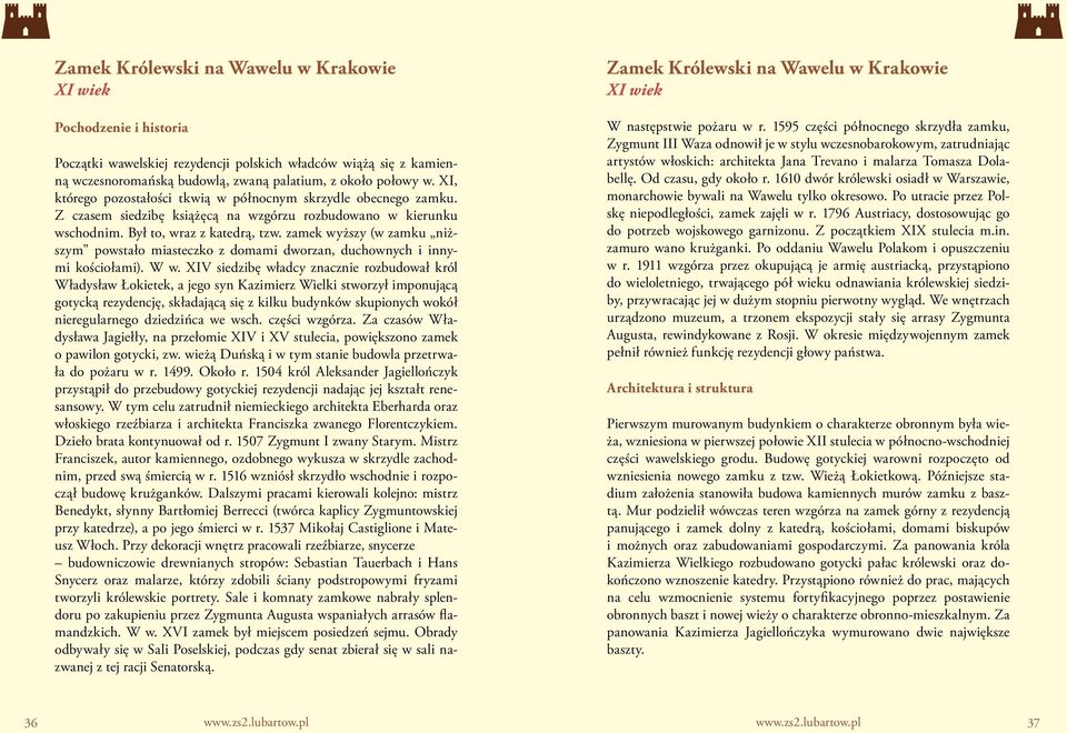 zamek wyższy (w zamku niższym powstało miasteczko z domami dworzan, duchownych i innymi kościołami). W w.