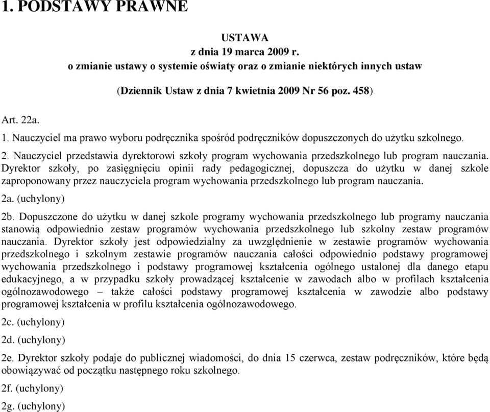 Dyrektor szkoły, po zasięgnięciu opinii rady pedagogicznej, dopuszcza do użytku w danej szkole zaproponowany przez nauczyciela program wychowania przedszkolnego lub program nauczania. 2a.