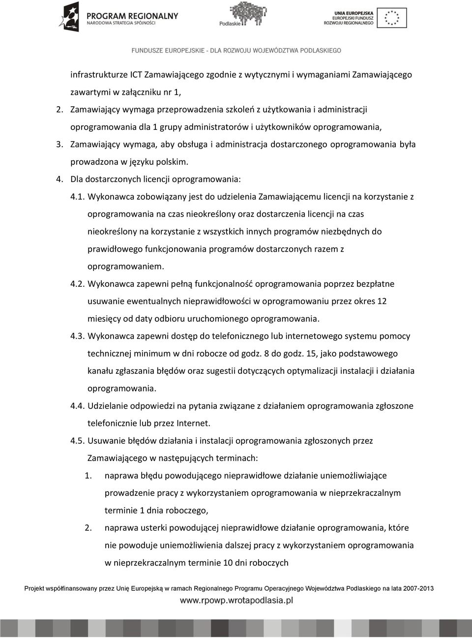 Zamawiający wymaga, aby obsługa i administracja dostarczonego oprogramowania była prowadzona w języku polskim. 4. Dla dostarczonych licencji oprogramowania: 4.1.