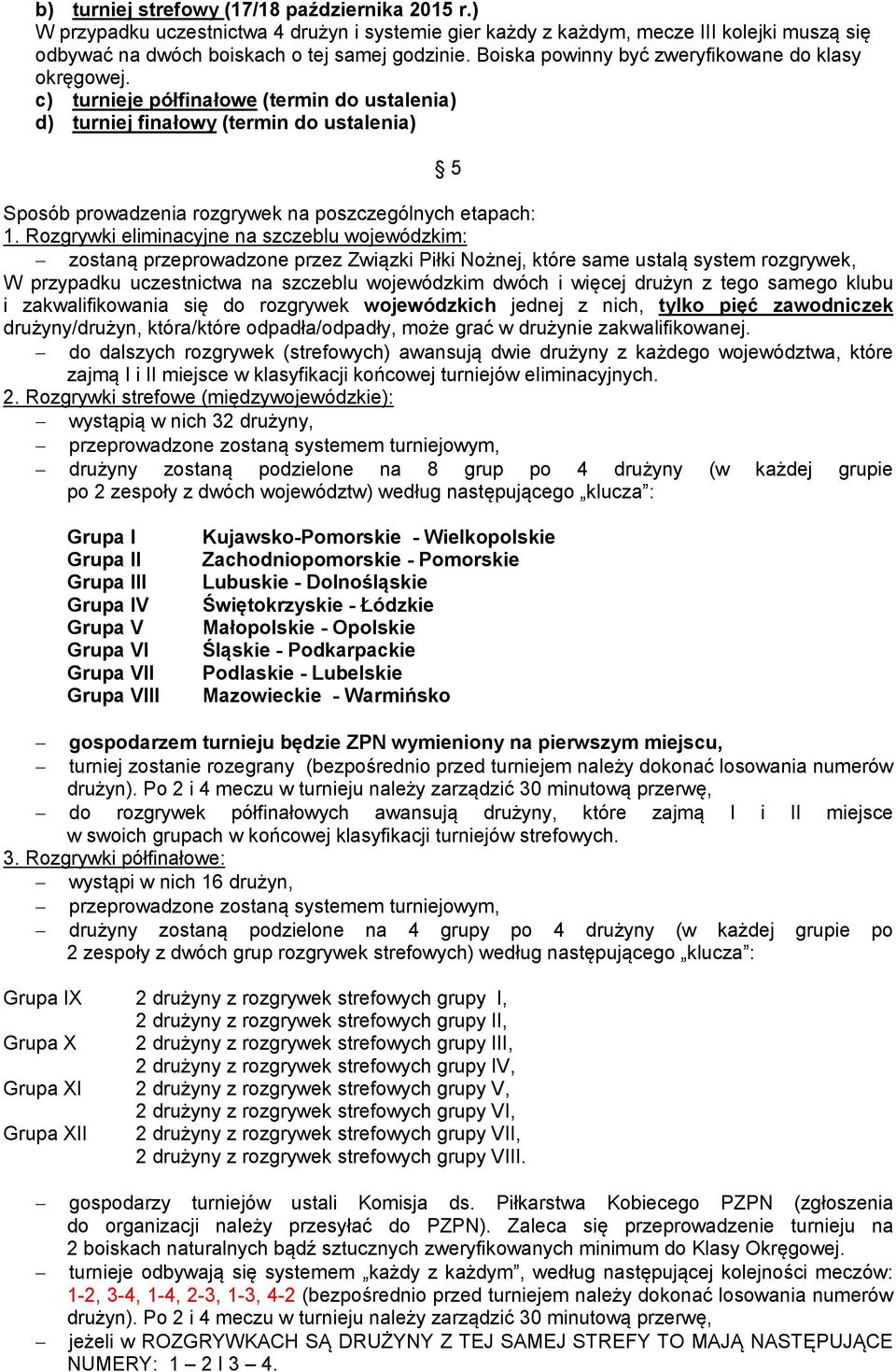 c) turnieje półfinałowe (termin do ustalenia) d) turniej finałowy (termin do ustalenia) 5 Sposób prowadzenia rozgrywek na poszczególnych etapach: 1.