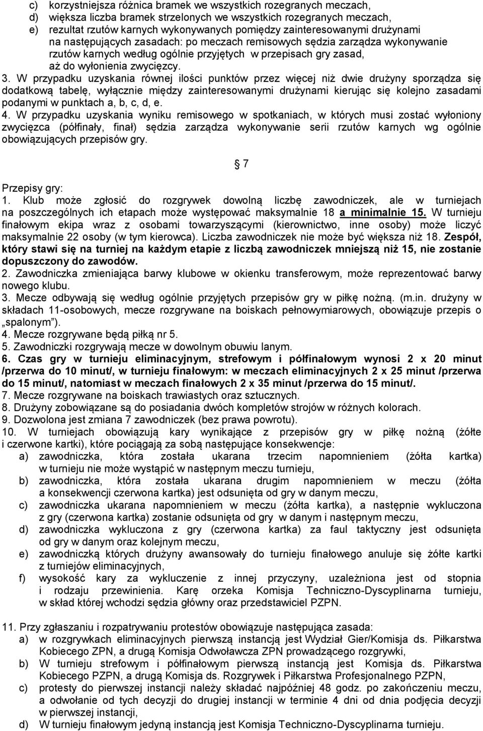 W przypadku uzyskania równej ilości punktów przez więcej niż dwie drużyny sporządza się dodatkową tabelę, wyłącznie między zainteresowanymi drużynami kierując się kolejno zasadami podanymi w punktach