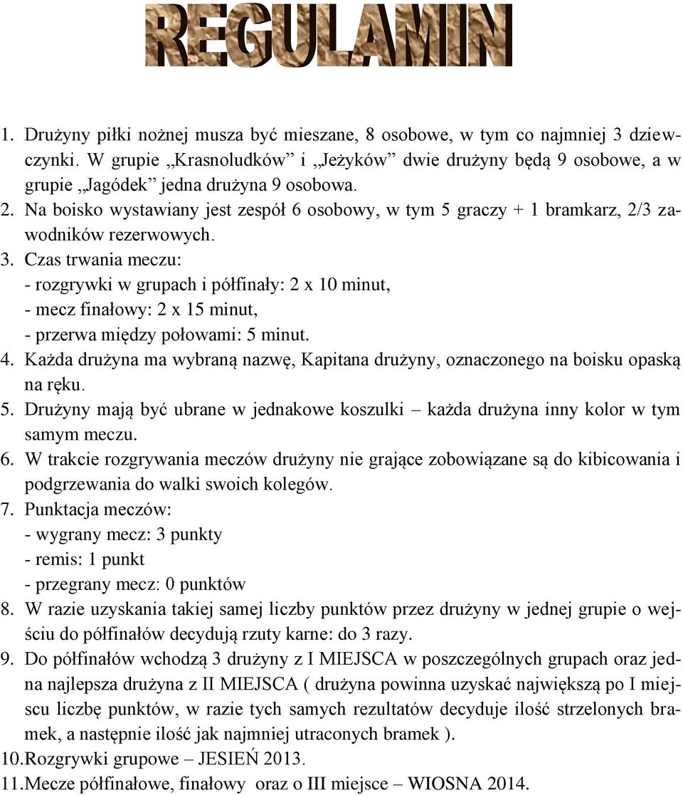 Czas trwania meczu: - rozgrywki w grupach i półfinały: 2 x 10 minut, - mecz finałowy: 2 x 15 minut, - przerwa między połowami: 5 minut. 4.