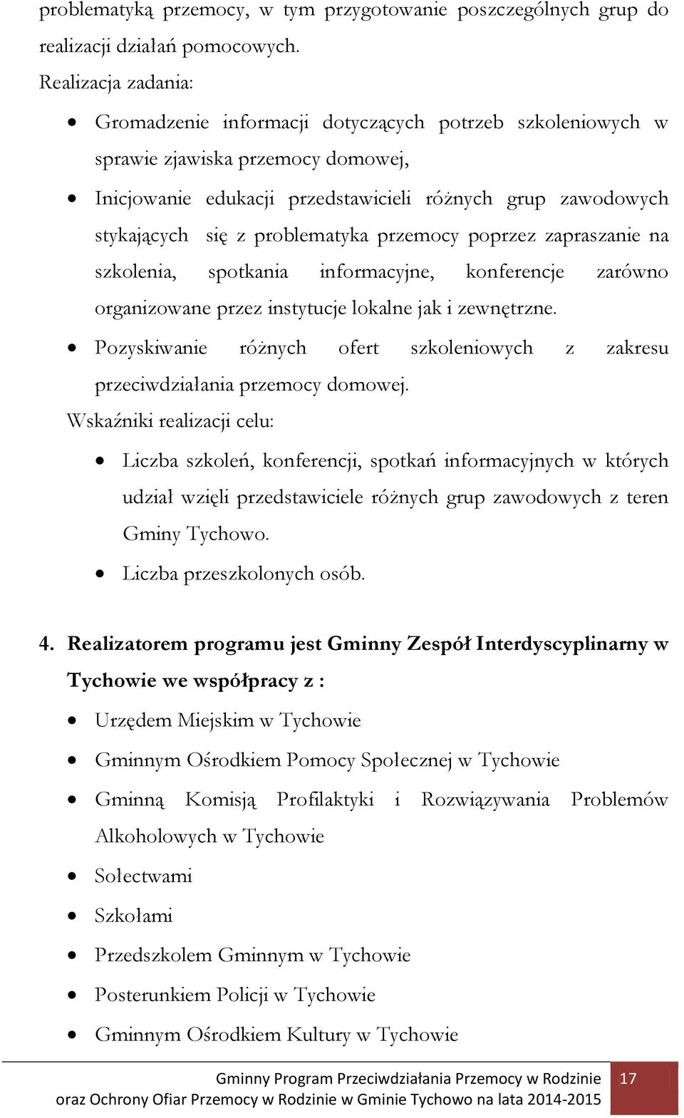 problematyka przemocy poprzez zapraszanie na szkolenia, spotkania informacyjne, konferencje zarówno organizowane przez instytucje lokalne jak i zewnętrzne.