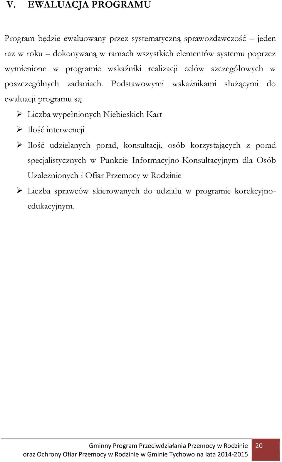 Podstawowymi wskaźnikami służącymi do ewaluacji programu są: Liczba wypełnionych Niebieskich Kart Ilość interwencji Ilość udzielanych porad, konsultacji,