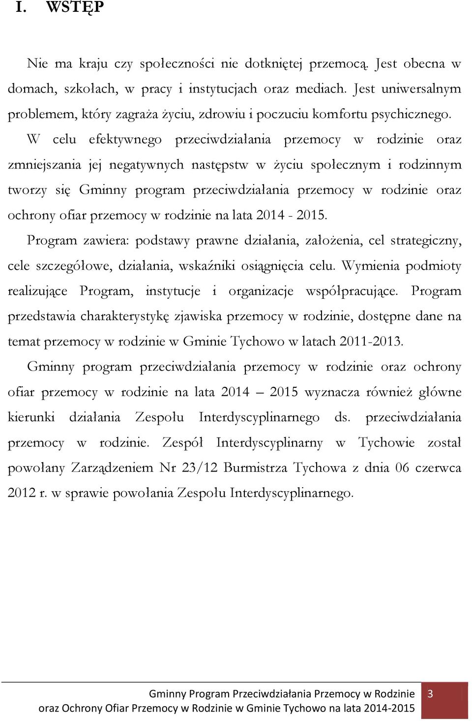 W celu efektywnego przeciwdziałania przemocy w rodzinie oraz zmniejszania jej negatywnych następstw w życiu społecznym i rodzinnym tworzy się Gminny program przeciwdziałania przemocy w rodzinie oraz