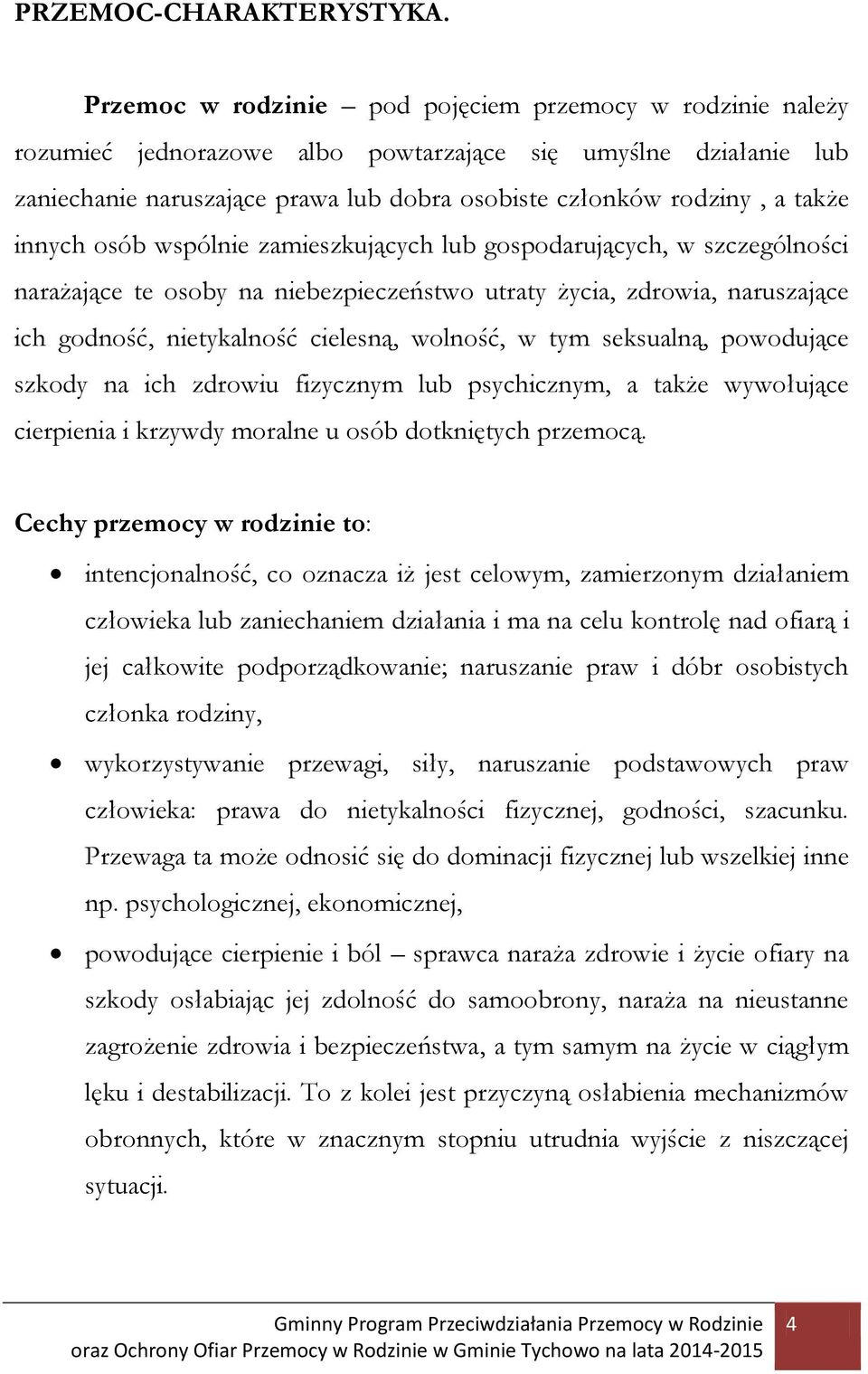 innych osób wspólnie zamieszkujących lub gospodarujących, w szczególności narażające te osoby na niebezpieczeństwo utraty życia, zdrowia, naruszające ich godność, nietykalność cielesną, wolność, w