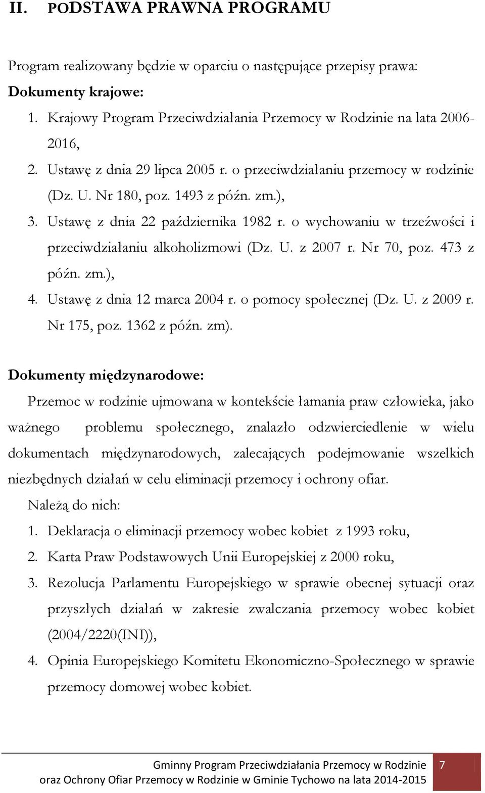 o wychowaniu w trzeźwości i przeciwdziałaniu alkoholizmowi (Dz. U. z 2007 r. Nr 70, poz. 473 z późn. zm.), 4. Ustawę z dnia 12 marca 2004 r. o pomocy społecznej (Dz. U. z 2009 r. Nr 175, poz.