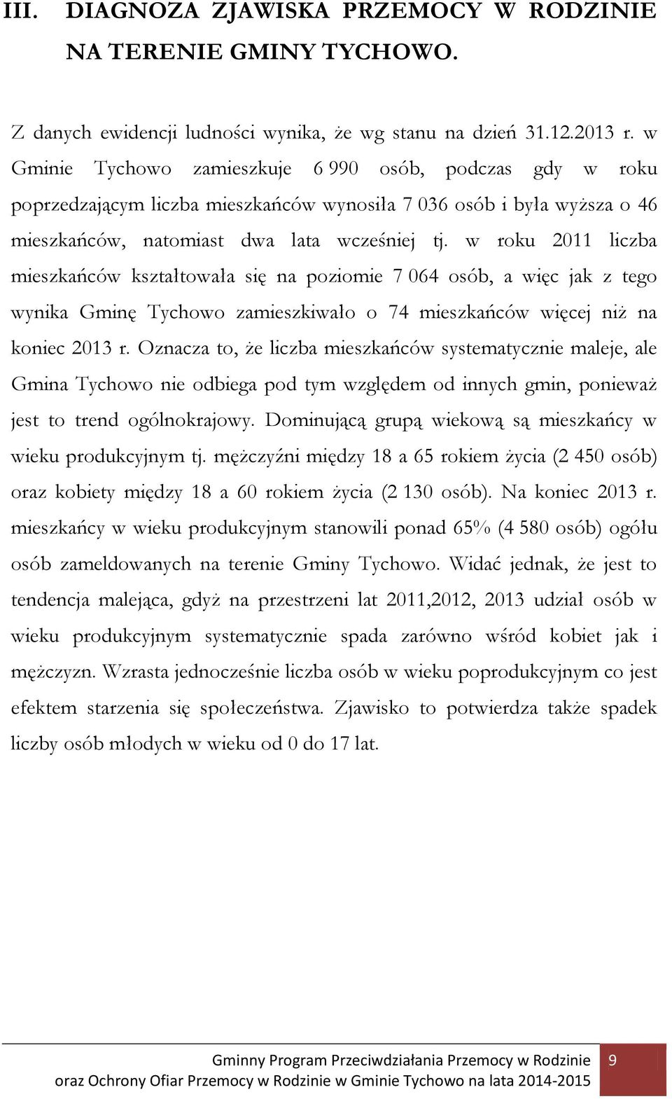 w roku 2011 liczba mieszkańców kształtowała się na poziomie 7 064 osób, a więc jak z tego wynika Gminę Tychowo zamieszkiwało o 74 mieszkańców więcej niż na koniec 2013 r.