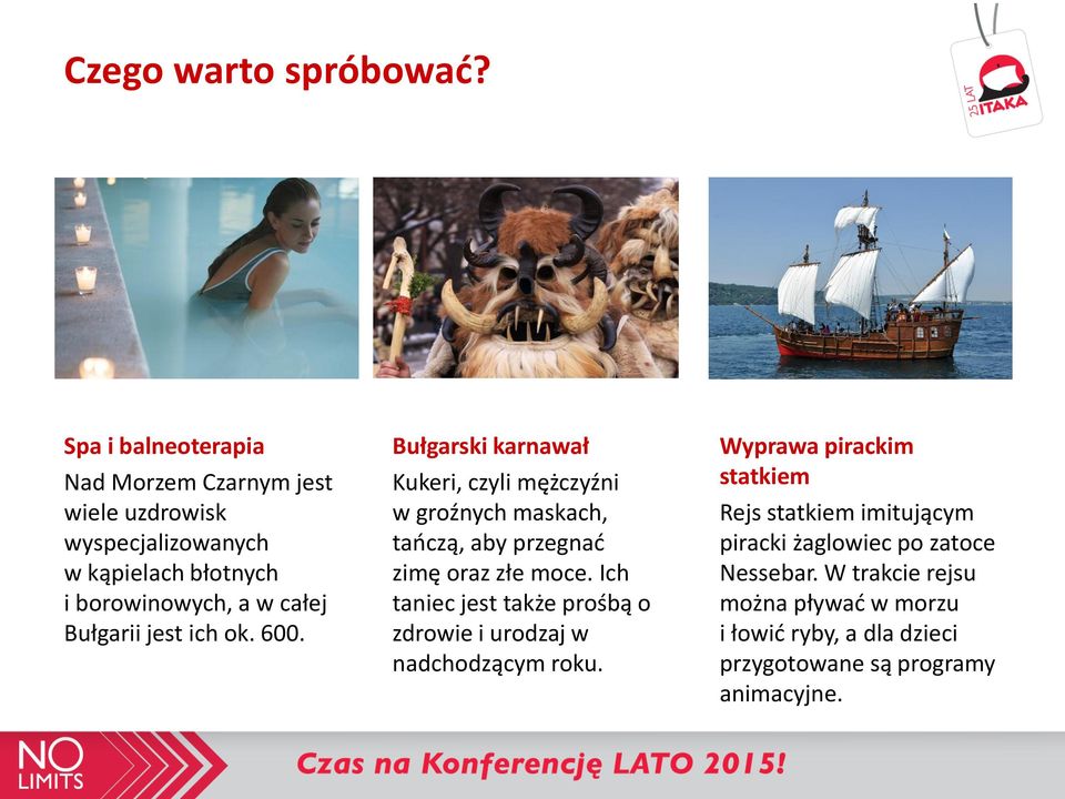 jest ich ok. 600. Bułgarski karnawał Kukeri, czyli mężczyźni w groźnych maskach, tańczą, aby przegnać zimę oraz złe moce.