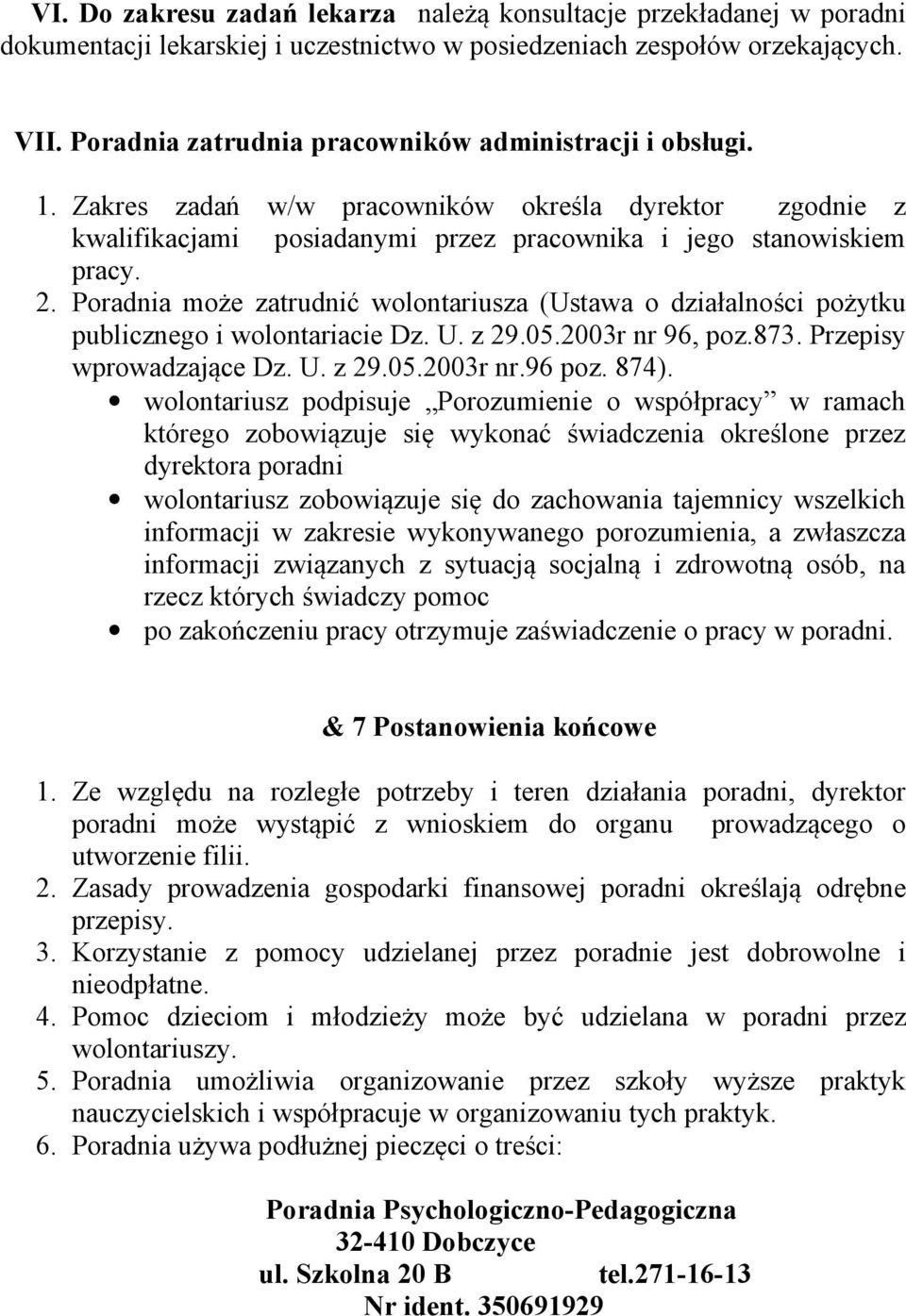 Poradnia może zatrudnić wolontariusza (Ustawa o działalności pożytku publicznego i wolontariacie Dz. U. z 29.05.2003r nr 96, poz.873. Przepisy wprowadzające Dz. U. z 29.05.2003r nr.96 poz. 874).