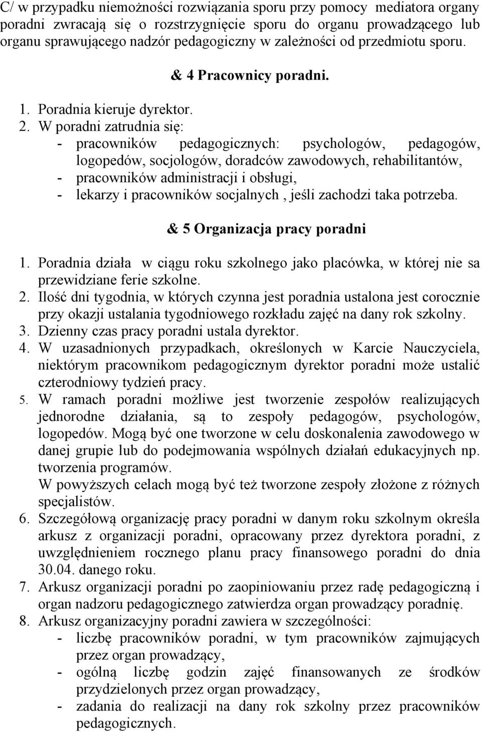 W poradni zatrudnia się: - pracowników pedagogicznych: psychologów, pedagogów, logopedów, socjologów, doradców zawodowych, rehabilitantów, - pracowników administracji i obsługi, - lekarzy i