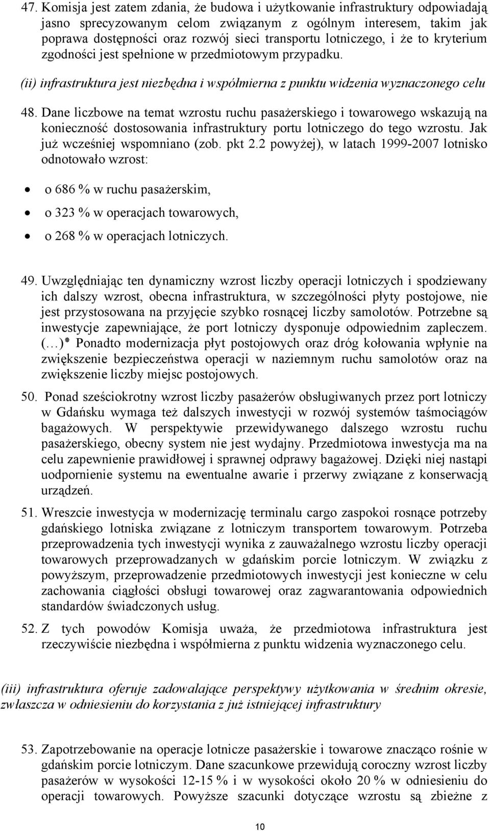 Dane liczbowe na temat wzrostu ruchu pasażerskiego i towarowego wskazują na konieczność dostosowania infrastruktury portu lotniczego do tego wzrostu. Jak już wcześniej wspomniano (zob. pkt 2.