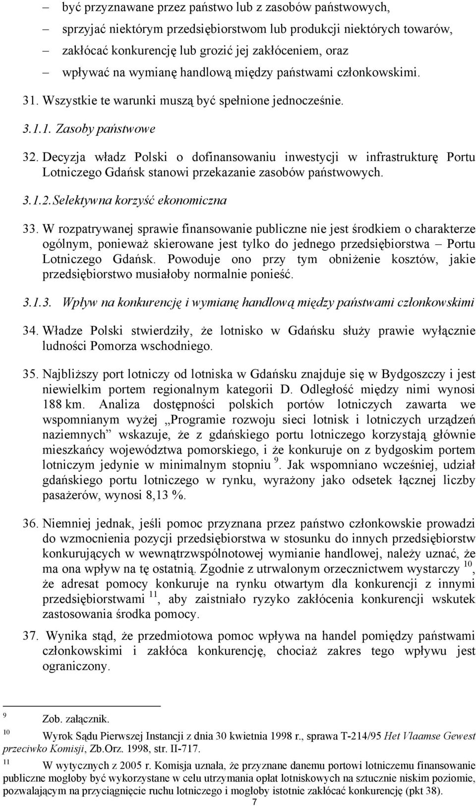 Decyzja władz Polski o dofinansowaniu inwestycji w infrastrukturę Portu Lotniczego Gdańsk stanowi przekazanie zasobów państwowych. 3.1.2. Selektywna korzyść ekonomiczna 33.