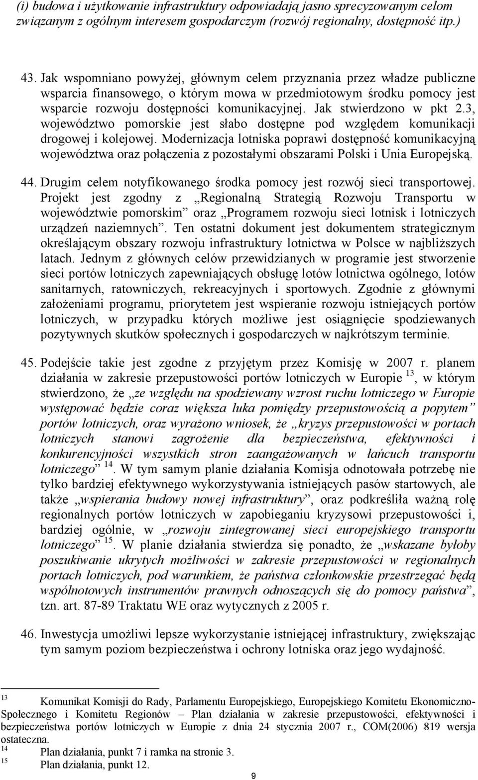 Jak stwierdzono w pkt 2.3, województwo pomorskie jest słabo dostępne pod względem komunikacji drogowej i kolejowej.