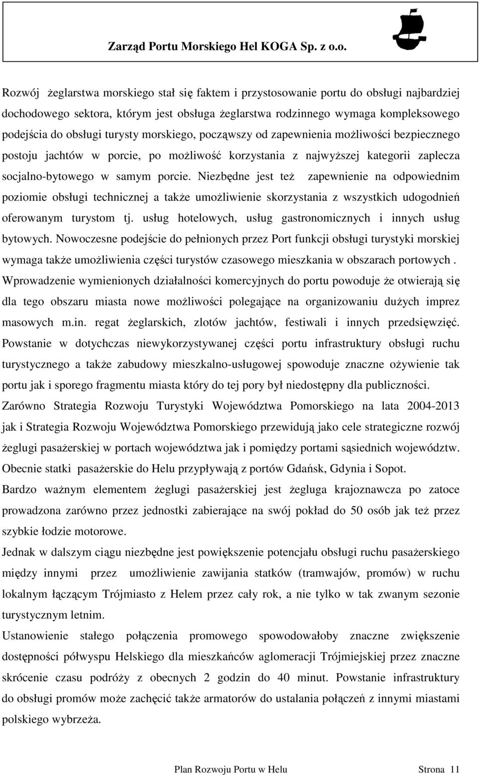 Niezbędne jest teŝ zapewnienie na odpowiednim poziomie obsługi technicznej a takŝe umoŝliwienie skorzystania z wszystkich udogodnień oferowanym turystom tj.