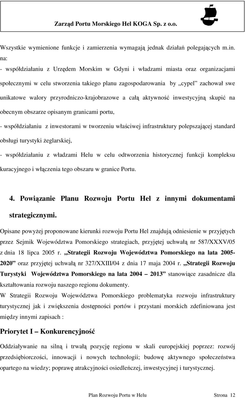 przyrodniczo-krajobrazowe a całą aktywność inwestycyjną skupić na obecnym obszarze opisanym granicami portu, - współdziałaniu z inwestorami w tworzeniu właściwej infrastruktury polepszającej standard